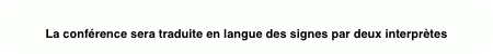 
La conférence sera traduite en langue des signes par deux interprètes