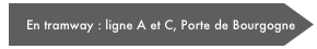En tramway : ligne A et C, Porte de Bourgogne