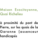 ACCES

Maison Ecocitoyenne, Quai Richelieu

à proximité du pont de Pierre, sur les quais de la Garonne (assenceur handicapés